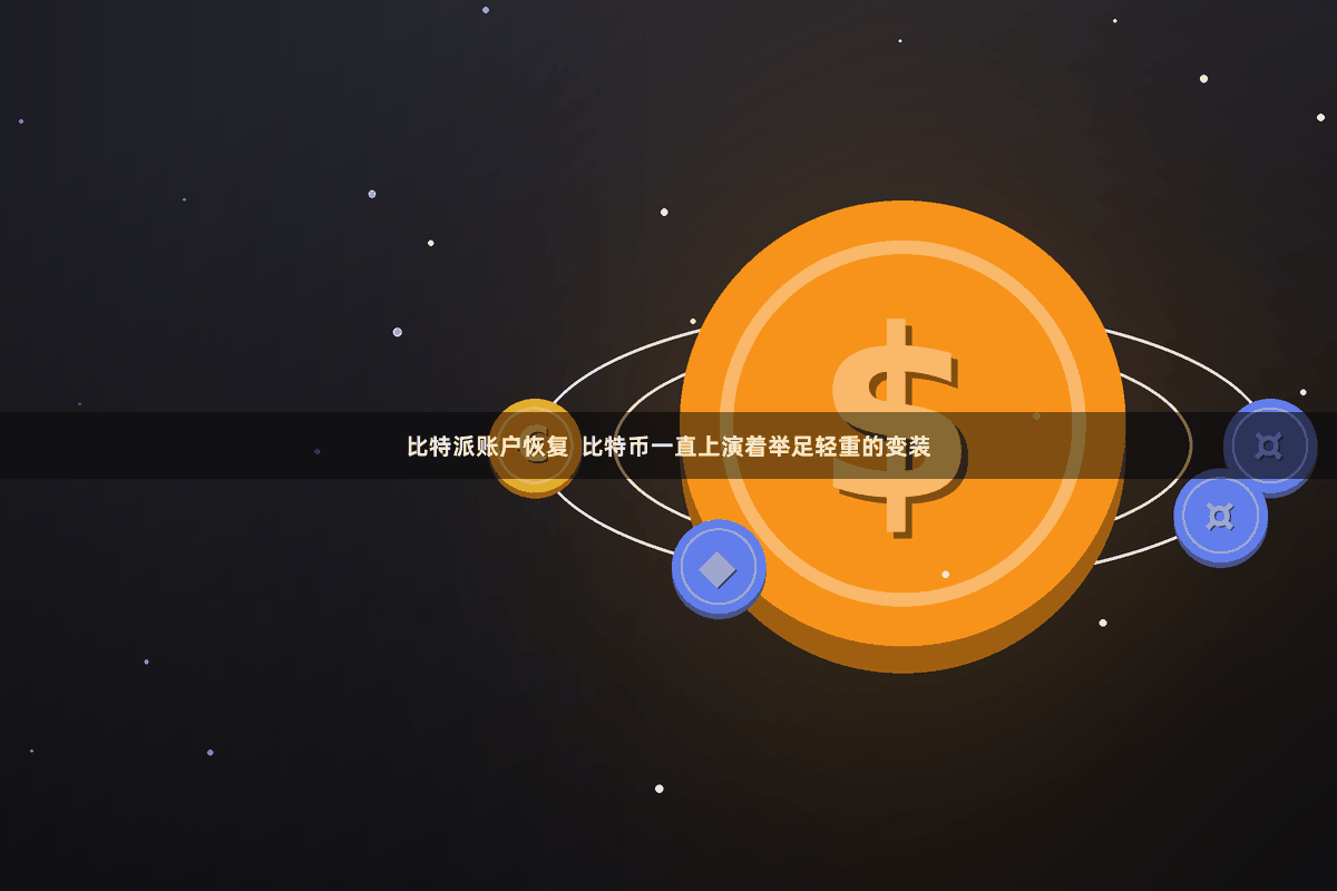 比特派账户恢复  比特币一直上演着举足轻重的变装