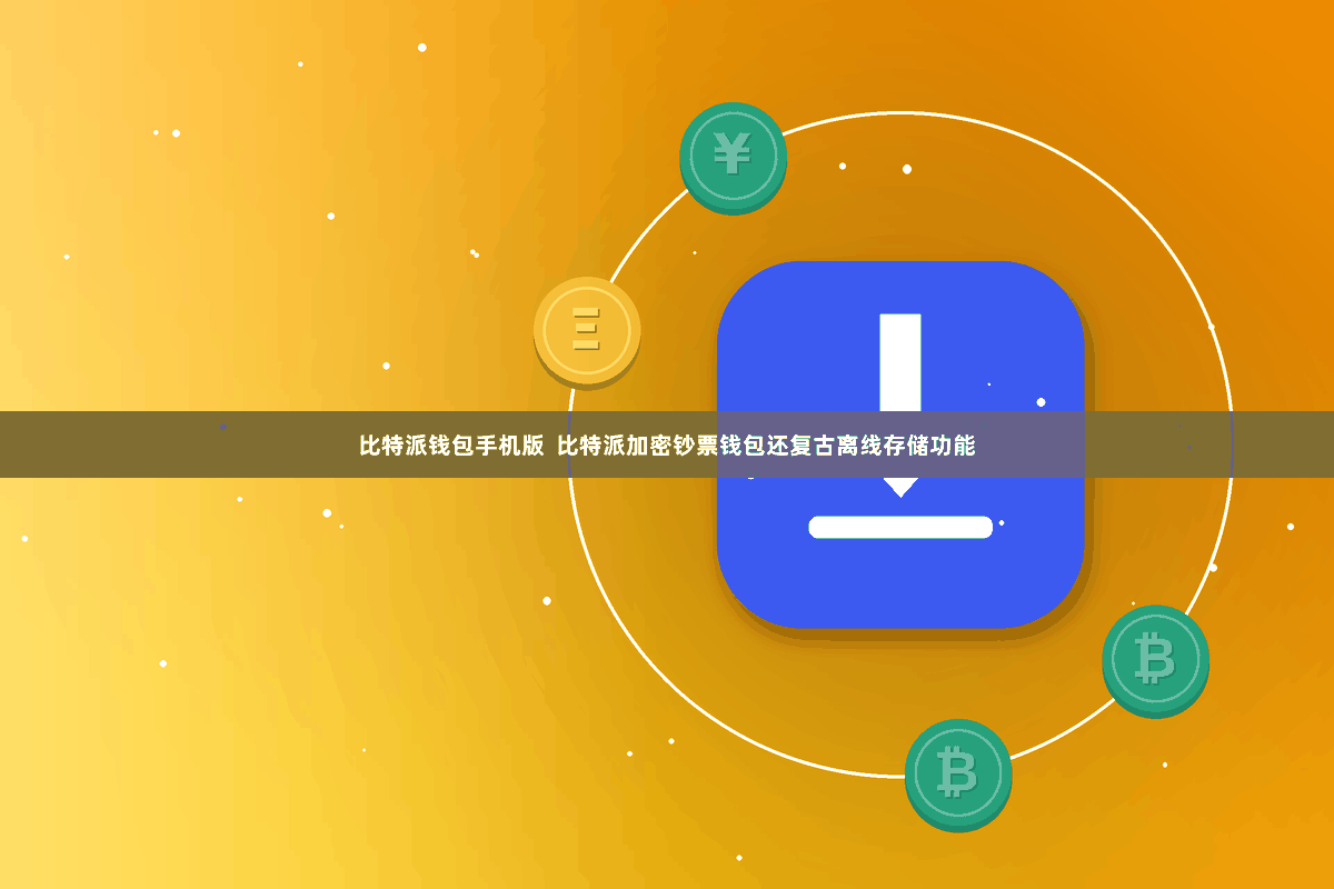 比特派钱包手机版  比特派加密钞票钱包还复古离线存储功能
